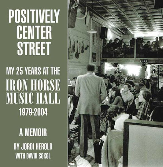 Positively Center Street: My 25 Years at the Iron Horse Music Hall, 1979-2004